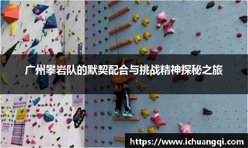 广州攀岩队的默契配合与挑战精神探秘之旅