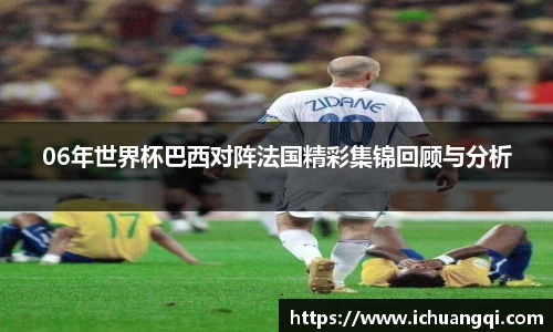06年世界杯巴西对阵法国精彩集锦回顾与分析